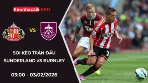 Soi Kèo Trận Bóng Sunderland vs Burnley | 03:00 - 03/02/2026
