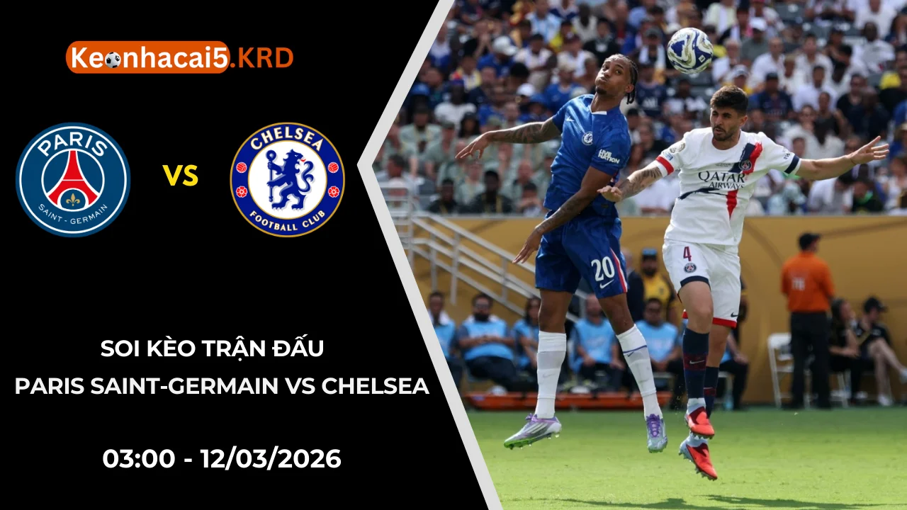 Soi Kèo Paris Saint-Germain vs Chelsea | 03:00 - 12/03/2026