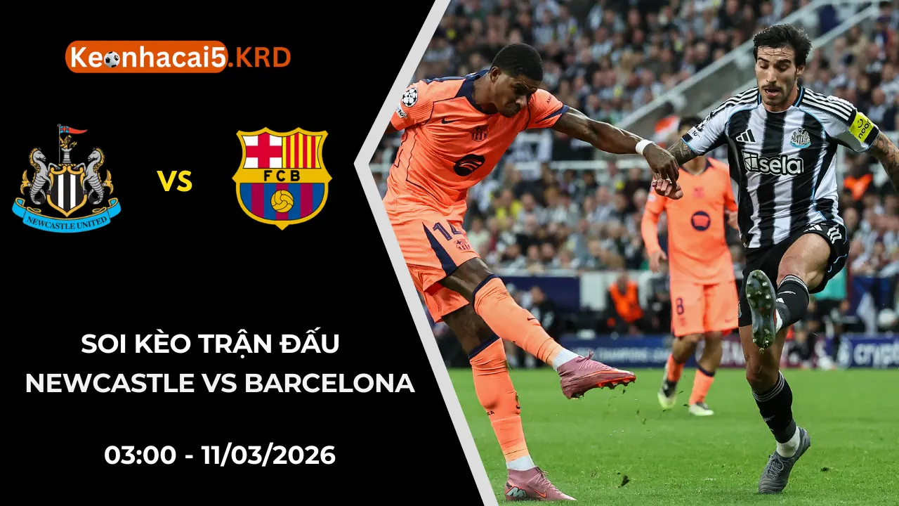Soi Kèo Trận Newcastle vs Barcelona | 03:00 - 11/03/2026